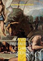 La Voie Parfaite ou le Christ esoterique: le Christianisme esoterique selon les enseignements d'Anna Kingsford et d'Edouard Schure