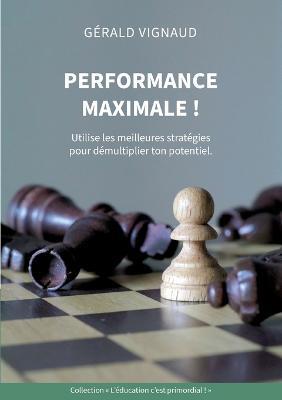 Performance maximale !: Utilise les meilleures stratégies pour démultiplier ton potentiel. - Gérald Vignaud - cover