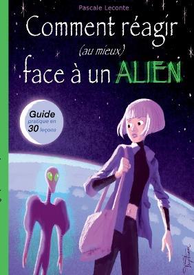 Comment reagir (au mieux) face a un Alien !: Guide pratique en trente lecons. - Pascale LeConte,Martin Trystram - cover