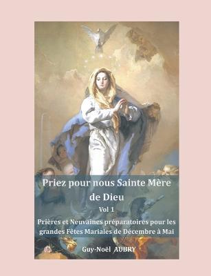 Priez pour nous sainte Mere de Dieu - Vol 1: Prieres et Neuvaines preparatoires pour les grandes fetes mariales: Solennite - Fetes et Memoires pour toute l'Eglise. - Guy-Noel Aubry - cover