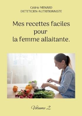 Mes recettes faciles pour la femme allaitante.: Volume 2. - Cédric Menard - cover