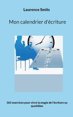 Mon calendrier d'écriture: 365 exercices pour vivre la magie de l'écriture au quotidien - Laurence Smits - cover