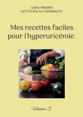 Mes recettes faciles pour l'hyperuricémie.: Volume 2. - Cédric Menard - cover