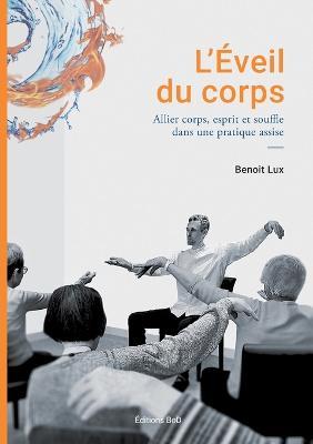 L'Eveil du corps: Allier corps esprit et souffle dans une pratique assise - Benoit Lux - cover
