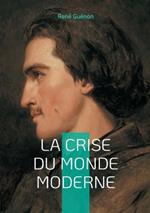 La Crise du Monde Moderne: Voyage au coeur de la crise spirituelle de l'Occident