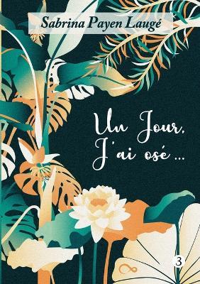 Un jour, j'ai osé...: Tome 3 - Sabrina Payen Laugé - cover