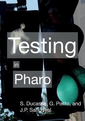 Testing in Pharo - Stéphane Ducasse,Guillermo Polito,Juan-Pablo Sandoval - cover