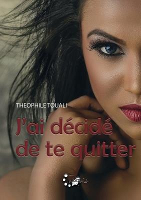J'ai décidé de te quitter - Théophile Touali - cover