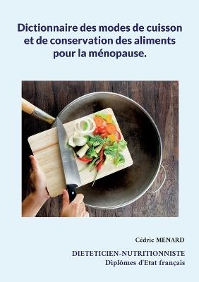 Dictionnaire des modes de cuisson et de conservation des aliments pour la ménopause. - Cédric Menard - cover