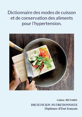 Dictionnaire des modes de cuisson et de conservation des aliments pour l'hypertension. - Cédric Menard - cover