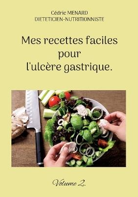 Mes recettes faciles pour l'ulcère gastrique.: Volume 2. - Cédric Menard - cover