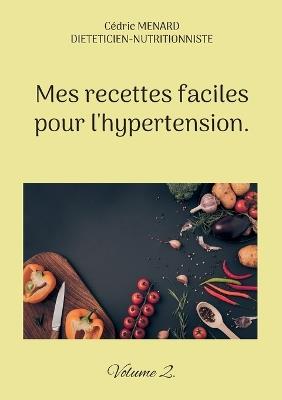 Mes recettes faciles pour l'hypertension.: Volume 2. - Cédric Menard - cover