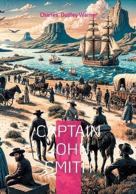 Captain John Smith: The True Story - Charles Dudley Warner - cover