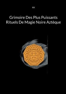 Grimoire Des Plus Puissants Rituels De Magie Noire Aztèque - S D - cover