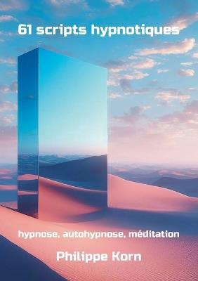 61 scripts hypnotiques: hypnose, autohypnose, méditation - Philippe Korn - cover