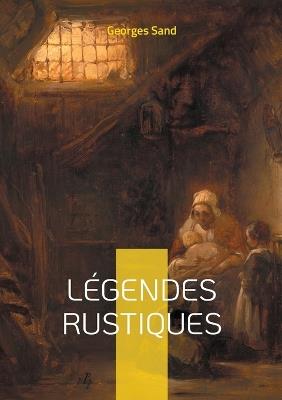 Légendes Rustiques: Voyage au coeur du folklore berrichon - douze récits fantastiques illustrés, témoins des traditions orales du Berry - Georges Sand - cover