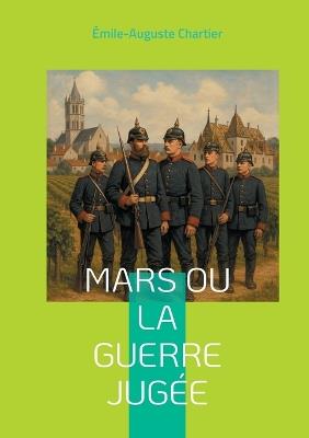 Mars ou la Guerre jugée: Une analyse philosophique percutante de la guerre, nourrie par l'expérience du front - Émile-Auguste Chartier - cover