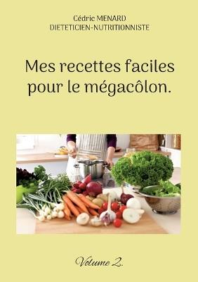 Mes recettes faciles pour le mégacôlon.: Volume 2. - Cédric Menard - cover