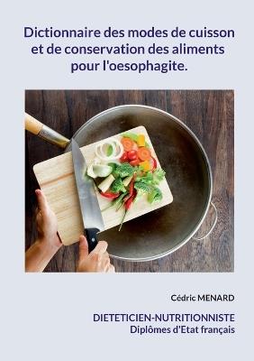 Dictionnaire des modes de cuisson et de conservation des aliments pour l'oesophagite. - Cédric Menard - cover