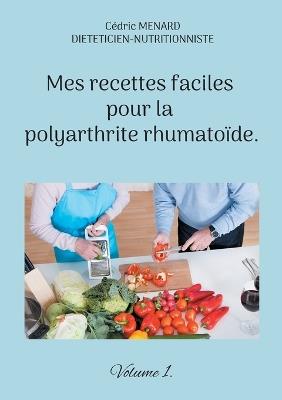 Mes recettes faciles pour la polyarthrite rhumatoïde.: Volume 1. - Cédric Menard - cover