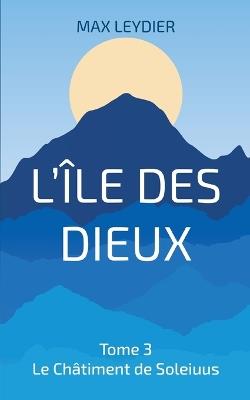 L'Île des Dieux: Le Châtiment de Soleiuus - Max Leydier - cover