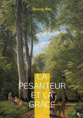 La pesanteur et la Grâce: Une exploration philosophique et mystique de l'âme humaine - Simone Weil - cover