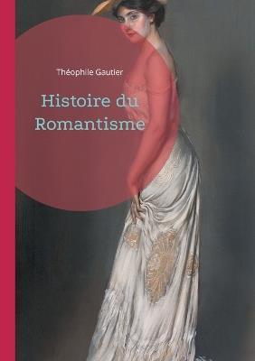 Histoire du Romantisme: Plongez au coeur de la révolution romantique - Théophile Gautier - cover