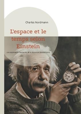 L'espace et le temps selon Einstein: Une exploration fascinante de la révolution einsteinienne - Charles Nordmann - cover