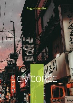 En Corée: Exploration des traditions et des bouleversements politiques de la Corée au début du XXe siècle - Angus Hamilton - cover