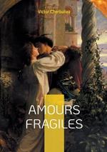 Amours fragiles: Découvrez Victor Cherbuliez: Un maître de la littérature classique et un explorateur des passions humaines