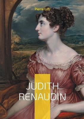 Judith Renaudin: Une fresque théâtrale passionnante sur l'amour et la foi dans la France du XVIIe siècle - le drame protestant de Pierre Loti - Pierre Loti - cover