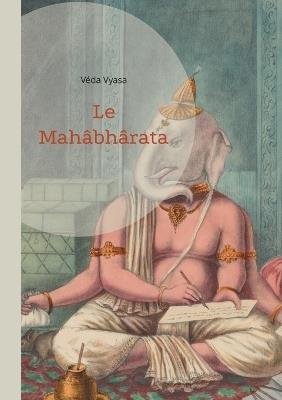 Le Mahâbhârata: Une saga épique de guerre - La destinée et l'épopée de la spiritualité indienne (volume 1) - Véda Vyasa - cover