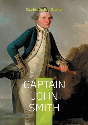 Captain John Smith: Captain John Smith A Definitive Biography of Colonial America Jamestown Settlement and Survival Narratives - Charles Dudley Warner - cover