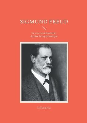 Sigmund Freud: La vie et les découvertes du père de la psychanalyse - Stefan Zweig - cover