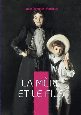 La Mère et le Fils: Explorez les dynamiques complexes de la relation mère-fils dans un roman poignant et introspectif de Lucie Delarue-Mardrus. - Lucie Delarue-Mardrus - cover