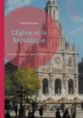 L'Église et la République: Analyse des conflits entre l'Église et l'État en France au début du XXe siècle - Anatole France - cover
