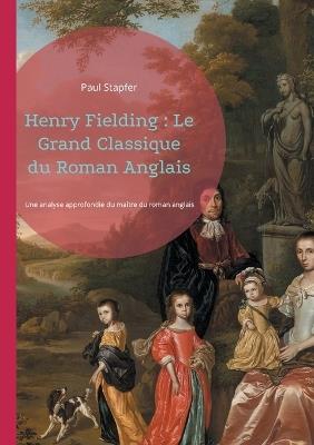 Henry Fielding: Le Grand Classique du Roman Anglais: Henry Fielding, pionnier du roman réaliste anglais - une biographie critique et littéraire - Paul Stapfer - cover