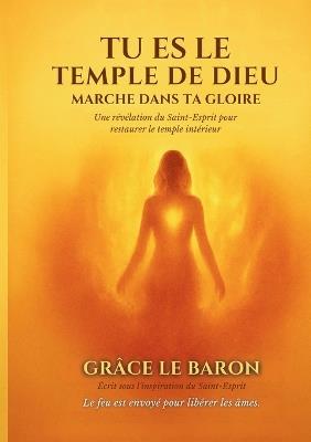 Tu es le temple de dieu: Marche Dans Ta Gloire - Grâce Le Baron - cover