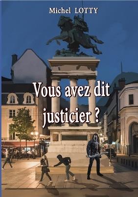 Vous avez dit justicier ? - Michel Lotty - cover