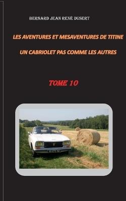 Les aventures et mésaventures de Titine, un cabriolet pas comme les autres: Tome 10 - Bernard Jean Dusert - cover