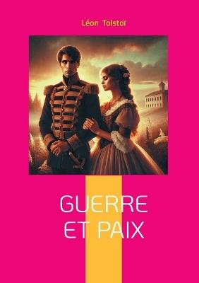 Guerre et Paix: Épopée historique et philosophique - la Russie face à Napoléon dans un chef-d'oeuvre intemporel - Léon Tolstoï - cover