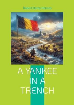 A Yankee in a Trench: Authentic Great War Memoir - Robert Derby Holmes - cover