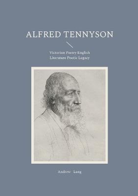 Alfred Tennyson: Victorian Poetry English Literature Poetic Legacy - Andrew Lang - cover