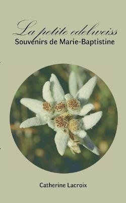 La petite edelweiss: Souvenirs de Marie-Baptistine - Catherine LaCroix - cover
