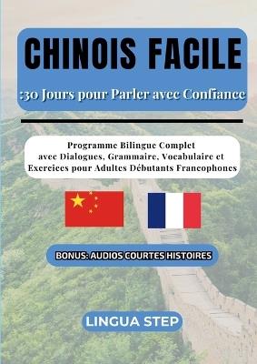Chinois Facile: 30 Jours pour Parler avec Confiance: Programme Bilingue Complet avec Dialogues, Grammaire, Vocabulaire et Exercices pour Adultes Débutants Francophones - Lingua Step - cover