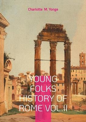 Young Folks History Of Rome Vol.II: Roman Empire Chronicles, Victorian Educational Literature, and Classical History - Charlotte M Yonge - cover