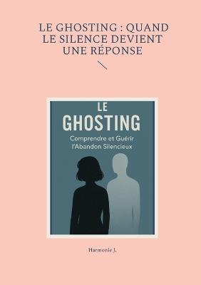 Le ghosting: quand le silence devient une réponse - Harmonie J - cover