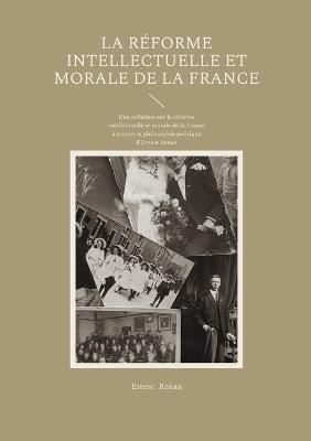 La Réforme intellectuelle et morale de la France: Une réflexion sur la réforme intellectuelle et morale de la France à travers la philosophie politique d'Ernest Renan - Ernest Renan - cover