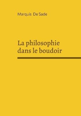 La philosophie dans le boudoir: Une exploration du libertinage, et critique de la religion sur fond de philosophie des Lumières - Marquis De Sade - cover
