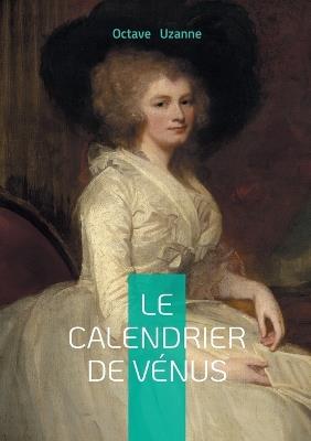 Le Calendrier de Vénus: Chronique d'amour et de séduction à Paris entre érotisme et galanterie - Octave Uzanne - cover
